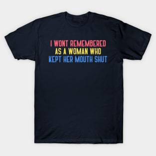 I Won't Be Remembered As A Woman Who Kept Her Mouth Shut T-Shirt